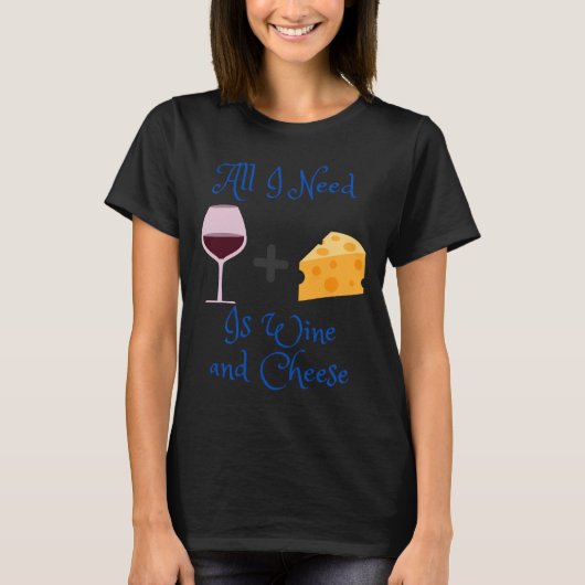 私が必要なのはワインとチーズだけだ Tシャツ (正面)