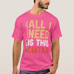 私が必要なのは、このギターミュージックギタリストだけだ Tシャツ