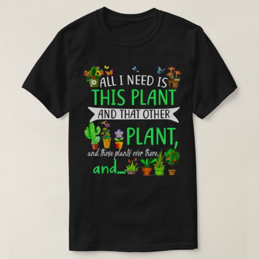 私が必要なのは、この植物と他の植物の愛だけだ Tシャツ (デザイン正面)