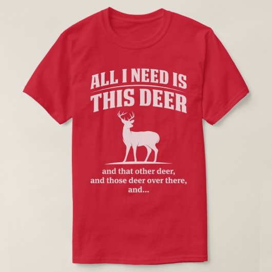 私が必要なのは、この鹿の贈り物は狩り愛好家 Tシャツ (デザイン正面)