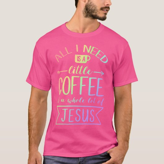 私が必要なのは、イエスの多くの小さなコーヒーだけだ Tシャツ (正面)