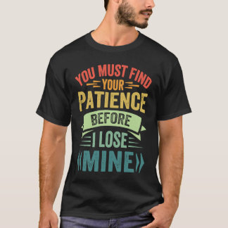 私が我慢できなくなる前にあなたが我慢強さを見つけるべき Tシャツ