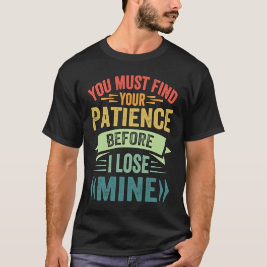 私が我慢できなくなる前にあなたが我慢強さを見つけるべき Tシャツ (正面)
