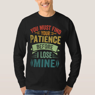 私が我慢できなくなる前にあなたが我慢強さを見つけるべき Tシャツ