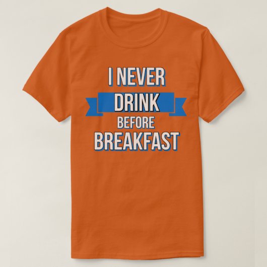 私が朝食前に飲んだことは決してない Tシャツ (デザイン正面)