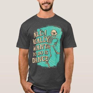 私が本当にしたいのはDance Skeleton T-Shだけ Tシャツ