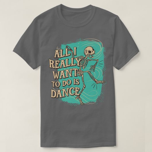 私が本当に望んでいるのはDance Skeleton  Tシャツ (デザイン正面)