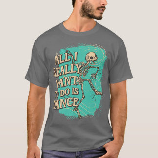 私が本当に望んでいるのはDance Skeleton  Tシャツ