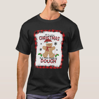私が欲しいのは、パン生地ギでできた男だけだ Tシャツ