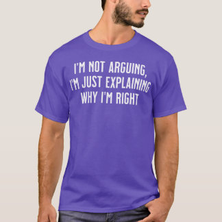 私が正しいことを説明しているだけで、口論しているわけではありません Tシャツ