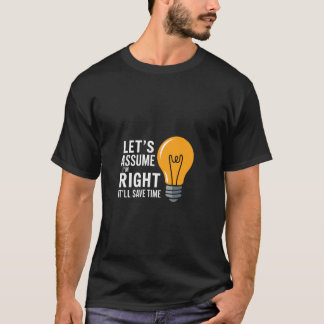 私が正しいと仮定すれば時間を節約できる 自信 Tシャツ