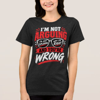 私が正しい理由を説明しているだけで、口論しているわけではありません トライブレンドTシャツ