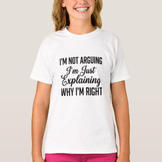 私が正しい理由を説明しているだけで、口論しているわけではありません Tシャツ