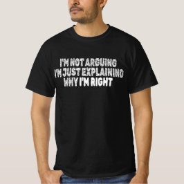 私が正しい理由を説明しているだけで、口論しているわけではありません Tシャツ