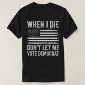 私が死ぬときは、私は民主党員に投票させてはならない Tシャツ (デザイン正面)