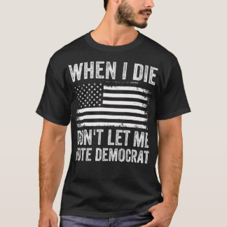 私が死ぬときは、私は民主党員に投票させてはならない Tシャツ
