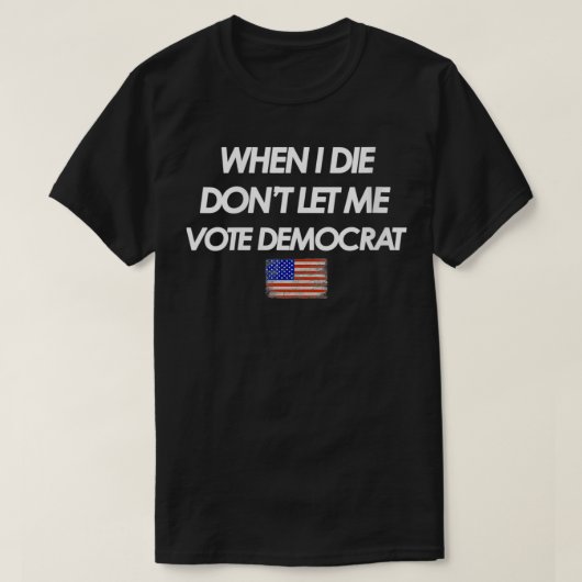 私が死ぬ時の女性は私に民主党アメリに投票させない Tシャツ (デザイン正面)