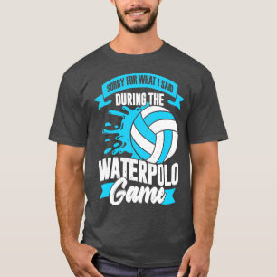 私が水球競技で言ったことをごめんなさい Tシャツ