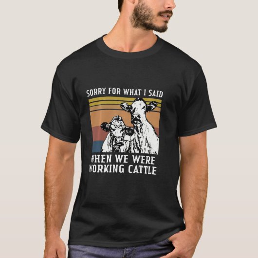 私が牛を働いていた時に言ったことをごめんなさい Tシャツ (正面)