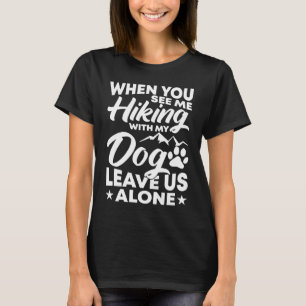 私が犬と一緒にハイキングしているところを見かけても、そっとしておいてください Tシャツ