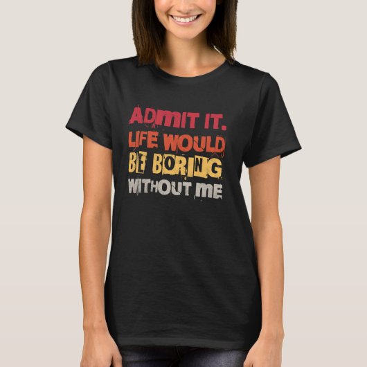 私が生きていたら退屈だと認おもしろいめる Tシャツ (正面)
