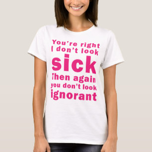 私が病気に見ないあなたは権利 Tシャツ