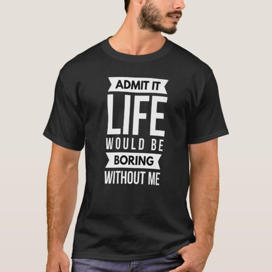 私が皮肉を言わずに人生が退屈だと認める Tシャツ (正面)