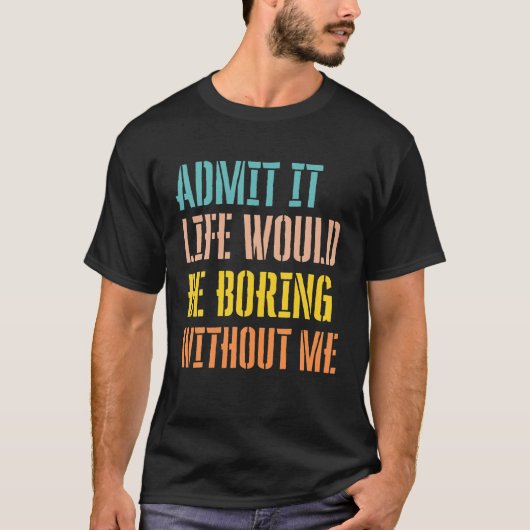 私が皮肉を言わずに人生が退屈だと認める Tシャツ (正面)