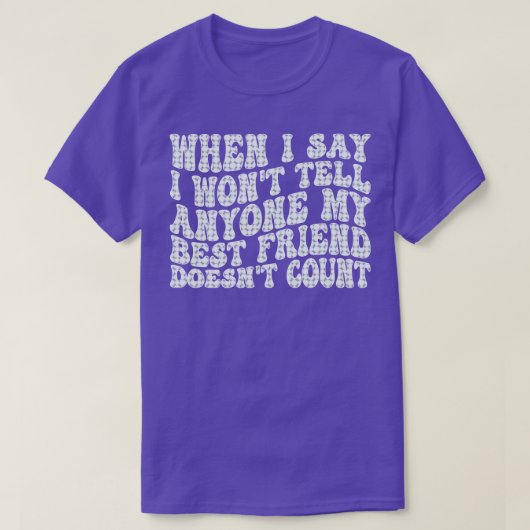 私が私の友人は誰にも言わない最高のと言ったとき Tシャツ (デザイン正面)