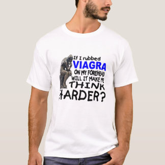 私が私の額のVIAGRAを摩擦したら Tシャツ
