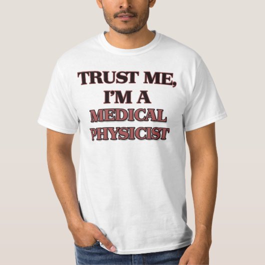 私が私医学の物理学者であることを信頼して下さい Tシャツ (正面)