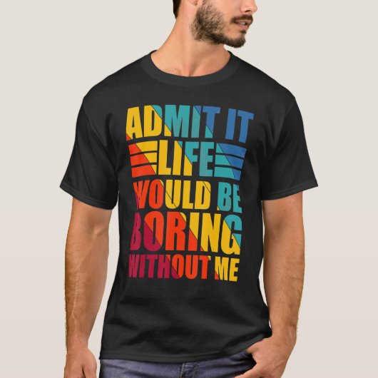 私が言わなければ人生は退屈だと認おもしろいめる Tシャツ (正面)