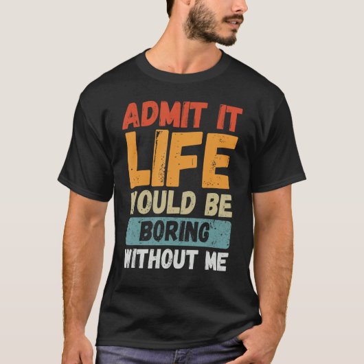 私が言わなければ人生は退屈だと認おもしろいめる Tシャツ (正面)