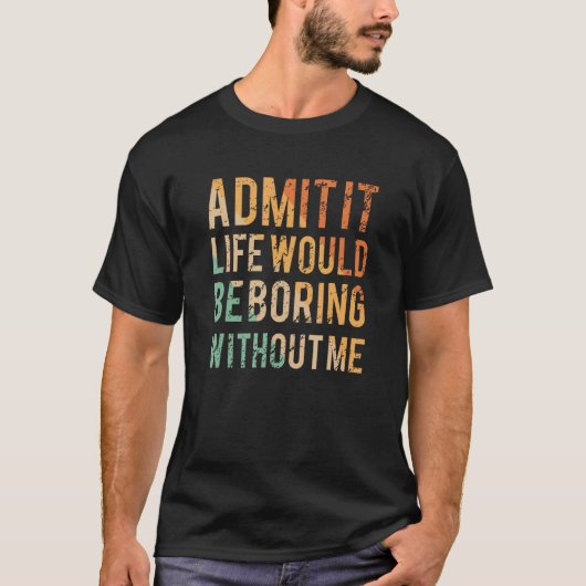 私が言わなければ人生は退屈だと認おもしろいめる Tシャツ (正面)