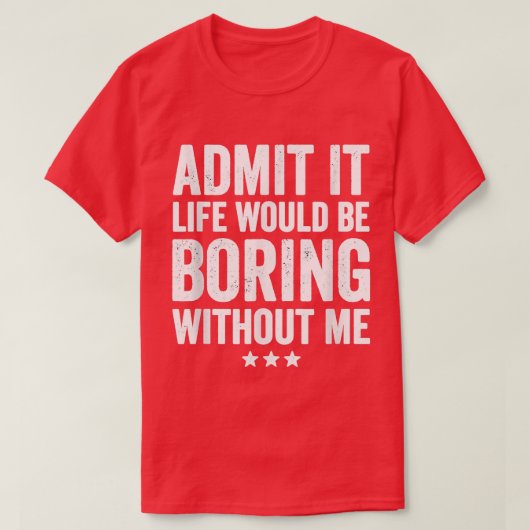私が言わなければ人生は退屈だと認おもしろいめる Tシャツ (デザイン正面)