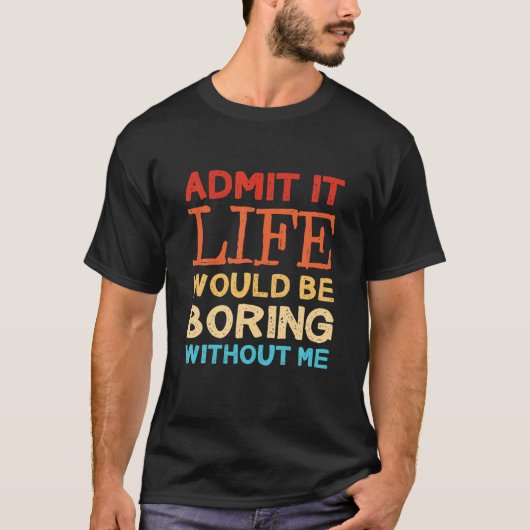 私が言わなければ人生は退屈だと認おもしろいめる Tシャツ (正面)