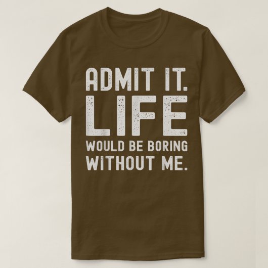 私が言わなければ人生は退屈だと認おもしろいめる Tシャツ (デザイン正面)