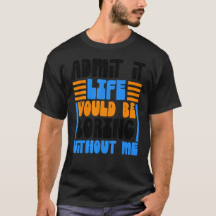 私が言わなければ人生は退屈だと認おもしろいめる Tシャツ