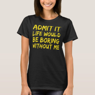 私が言わなければ人生は退屈だと認おもしろいめる Tシャツ