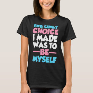 私が選んだのは自分をトランスジェンダーにすることだけだった Tシャツ