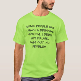 私が飲む問題を有することを何人かの人々言います。 I DR… Tシャツ