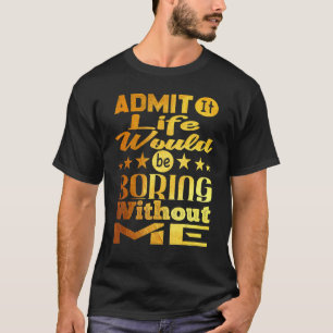 私が黄金Sなしで人生が退屈であることを認める Tシャツ