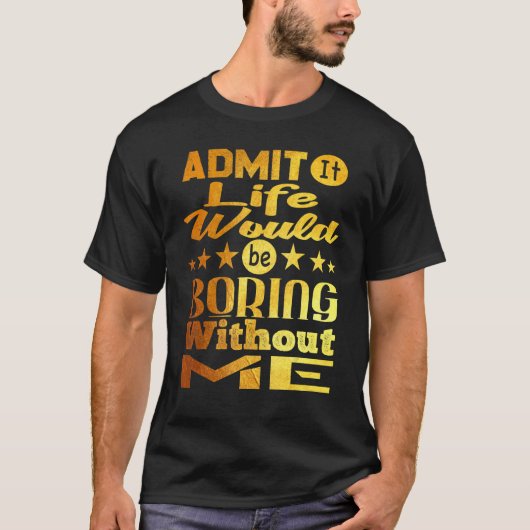 私が黄金Sなしで人生が退屈であることを認める Tシャツ (正面)