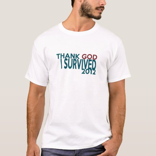 私が2012年を生き延びた神を感謝していして下さい Tシャツ (正面)