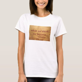 私たちが考えるものは私たち自身になる - ブッダの名言 Tシャツ