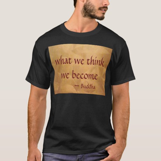 私たちが考えるものは私たち自身になる - ブッダの名言 Tシャツ (正面)