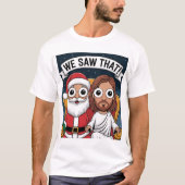 私たちが見た!サンタとイエスはいつも見ている Tシャツ (正面)