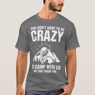 私たちとキャンプに行くのに気が狂ってる必要はないギフト Tシャツ