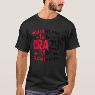 私たちと一緒にキャンプするために狂ってる必要はありません 私たち Tシャツ