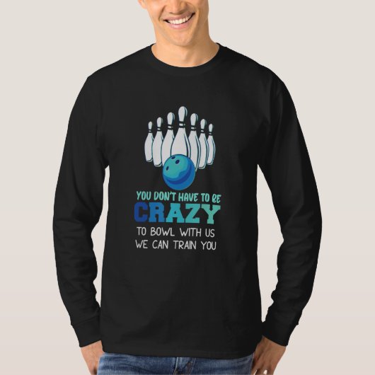 私たちと一緒にボウリングをするために狂っている必要はありません、私たちは Tシャツ (正面)